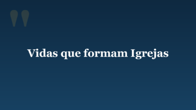 Vidas que formam Igrejas