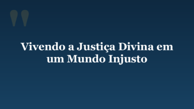 Vivendo a Justiça Divina em um Mundo Injusto