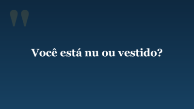 Você está nu ou vestido?